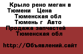 Крыло рено меган в Тюмени › Цена ­ 2 000 - Тюменская обл., Тюмень г. Авто » Продажа запчастей   . Тюменская обл.